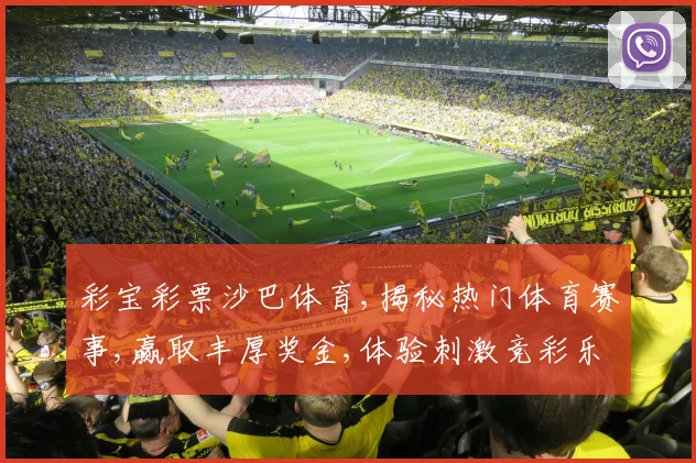 彩宝彩票沙巴体育,揭秘热门体育赛事,赢取丰厚奖金,体验刺激竞彩乐趣,一触即发