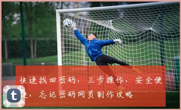 快速找回密码，三步操作，安全便捷，忘记密码网页制作攻略
